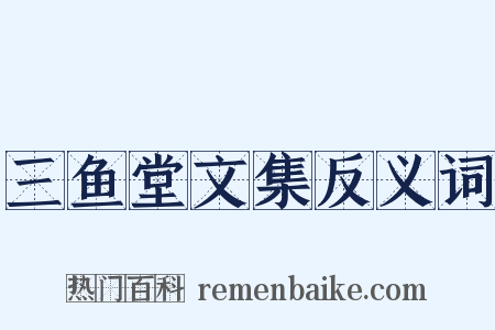 三鱼堂文集反义词是什么意思的图片